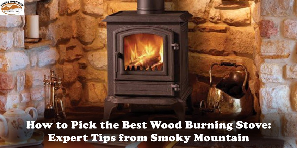 How to Pick the Best Wood Burning Stove: Expert Tips from Smoky Mountain